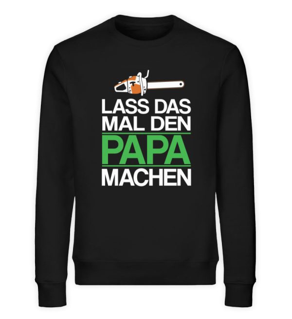 LASS DAS MAL DEN PAPA  MACHEN HOLZ  - Unisex Bio Sweatshirt Online-Schn?ppchen