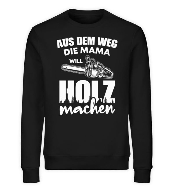 Aus dem Weg Mama will Holz machen  - Unisex Bio Sweatshirt Zu verkaufen